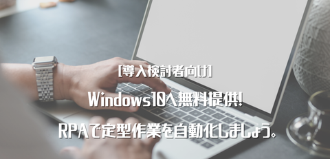 [導入検討者向け]Windows10へ無料提供！ RPAで定型作業を自動化しましょう。