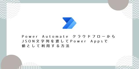 Power Automate クラウドフローからJSON文字列を渡してPower Apps で値として利用する方法