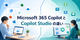 Microsoft 365 CopilotとCopilot Studioの違いとは？できることをわかりやすく解説