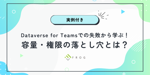 【実例付き】Dataverse for Teamsでの失敗から学ぶ!容量・権限の落とし穴とは?