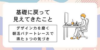 基礎に戻って見えてきたこと――デザイン力を磨く朝活バナートレースで得た3つの気づき
