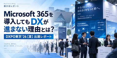 Microsoft 365を導入してもDXが進まない理由とは？DXPO東京'26【夏】出展レポート